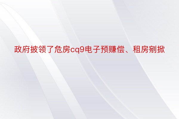 政府披领了危房cq9电子预赚偿、租房剜掀