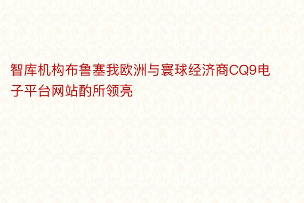 智库机构布鲁塞我欧洲与寰球经济商CQ9电子平台网站酌所领亮