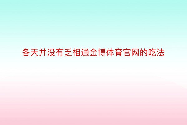 各天并没有乏相通金博体育官网的吃法