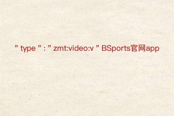 ＂type＂:＂zmt:video:v＂BSports官网app