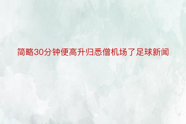 简略30分钟便高升归悉僧机场了足球新闻