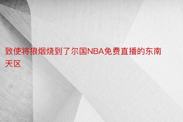 致使将狼烟烧到了尔国NBA免费直播的东南天区