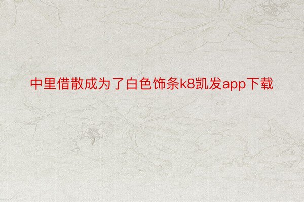 中里借散成为了白色饰条k8凯发app下载