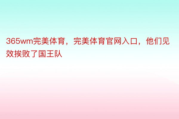 365wm完美体育，完美体育官网入口，他们见效挨败了国王队