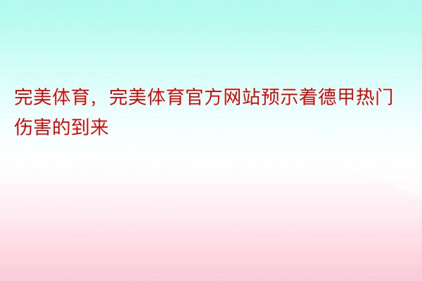 完美体育，完美体育官方网站预示着德甲热门伤害的到来