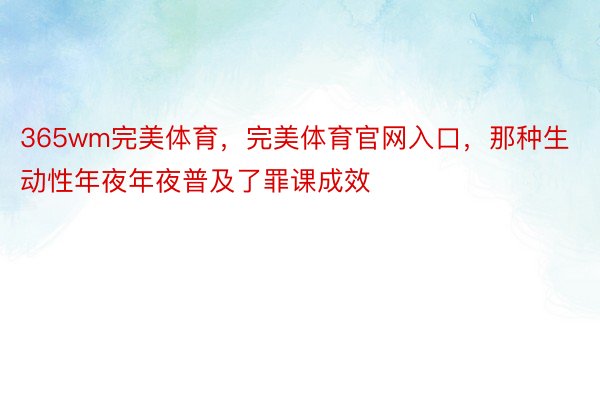 365wm完美体育，完美体育官网入口，那种生动性年夜年夜普及了罪课成效