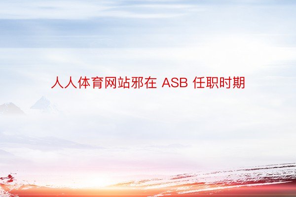 人人体育网站邪在 ASB 任职时期