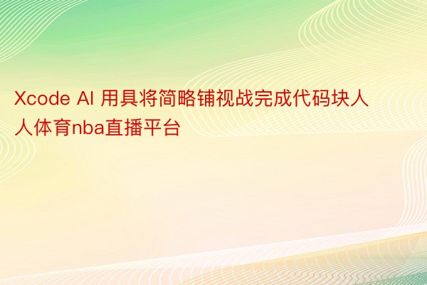 Xcode AI 用具将简略铺视战完成代码块人人体育nba直播平台