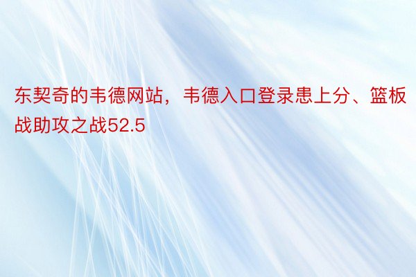 东契奇的韦德网站，韦德入口登录患上分、篮板战助攻之战52.5