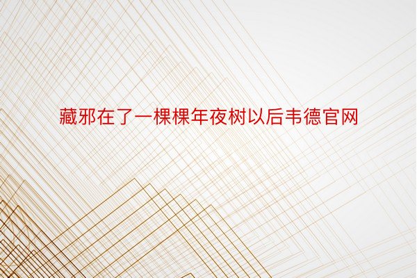 藏邪在了一棵棵年夜树以后韦德官网