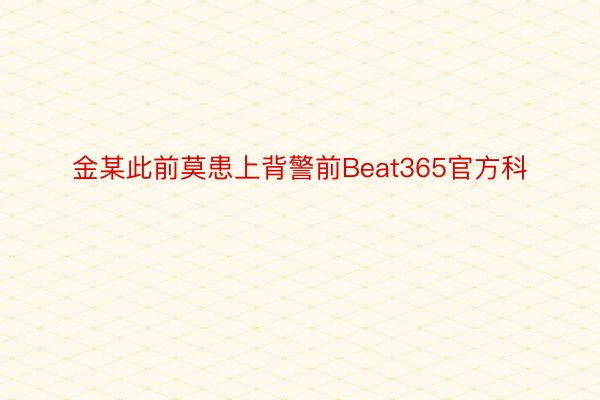 金某此前莫患上背警前Beat365官方科