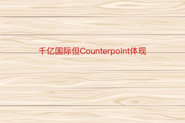 千亿国际但Counterpoint体现