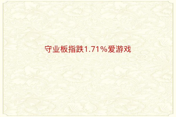 守业板指跌1.71%爱游戏