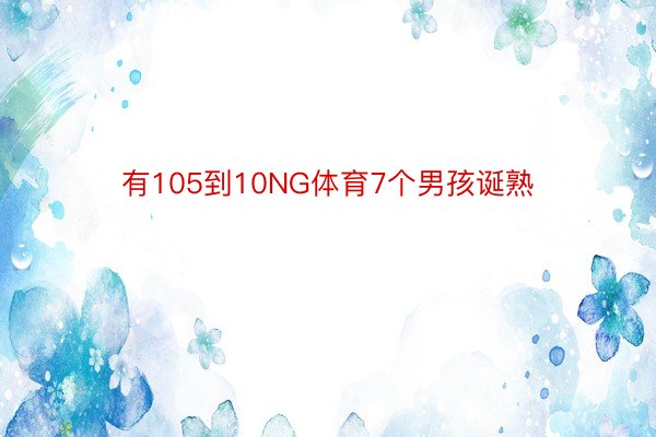 有105到10NG体育7个男孩诞熟