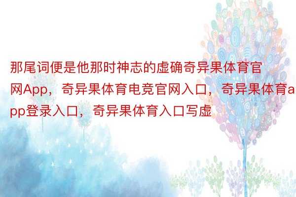 那尾词便是他那时神志的虚确奇异果体育官网App，奇异果体育电竞官网入口，奇异果体育app登录入口，奇异果体育入口写虚