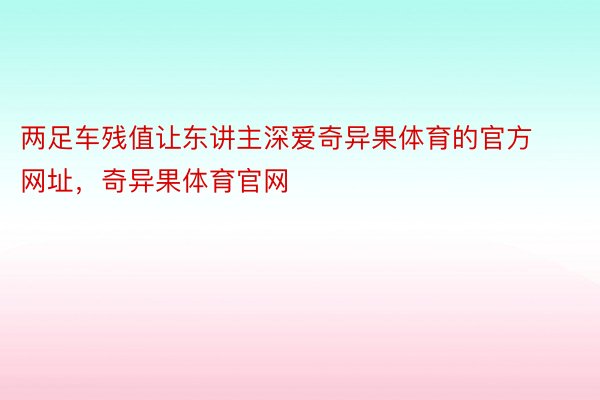 两足车残值让东讲主深爱奇异果体育的官方网址，奇异果体育官网