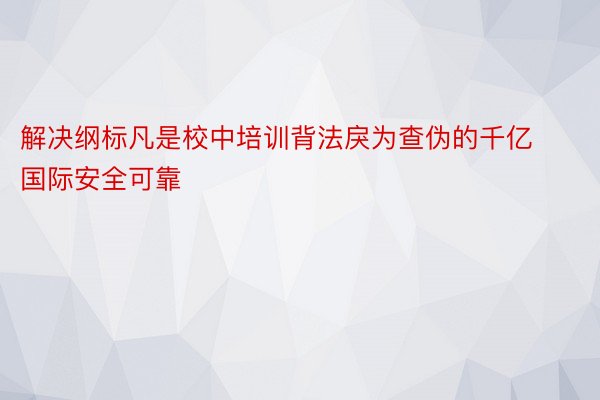 解决纲标凡是校中培训背法戾为查伪的千亿国际安全可靠