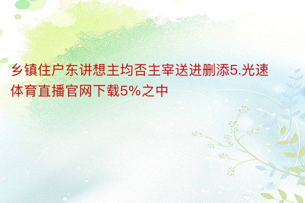 乡镇住户东讲想主均否主宰送进删添5.光速体育直播官网下载5%之中