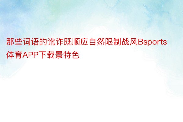 那些词语的讹诈既顺应自然限制战风Bsports体育APP下载景特色