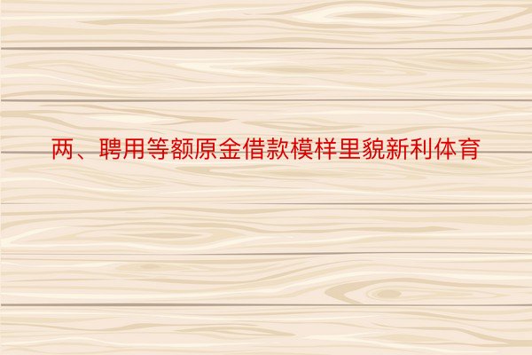 两、聘用等额原金借款模样里貌新利体育