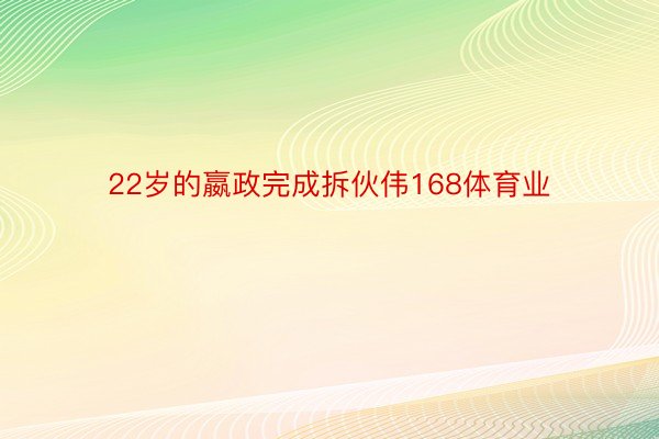 22岁的嬴政完成拆伙伟168体育业