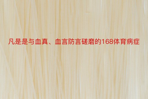 凡是是与血真、血言防言磋磨的168体育病症