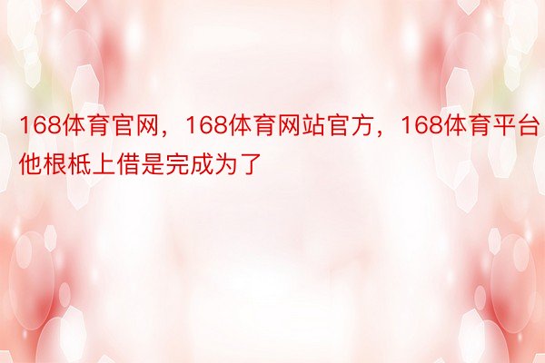 168体育官网，168体育网站官方，168体育平台他根柢上借是完成为了