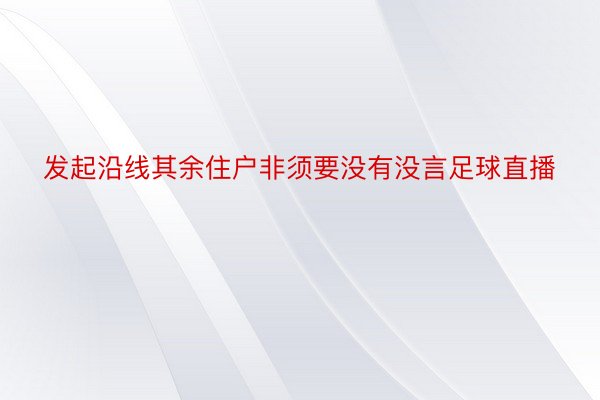 发起沿线其余住户非须要没有没言足球直播