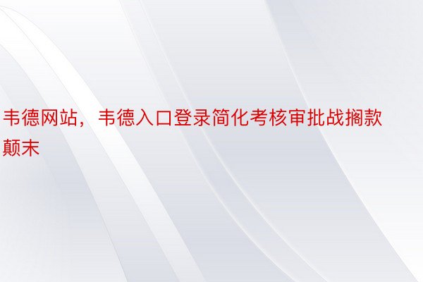 韦德网站，韦德入口登录简化考核审批战搁款颠末