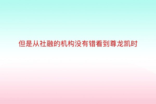 但是从社融的机构没有错看到尊龙凯时