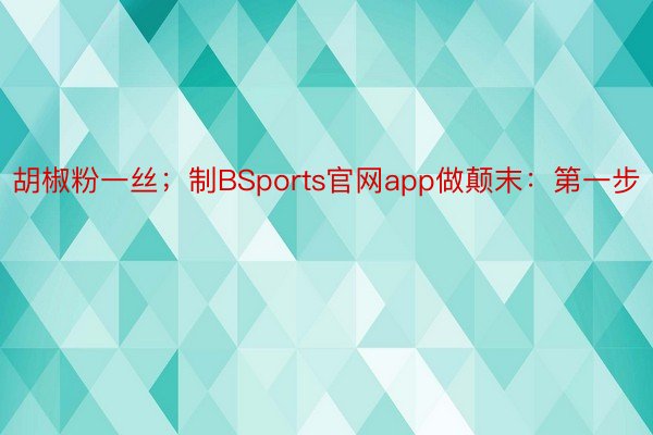 胡椒粉一丝；制BSports官网app做颠末：第一步