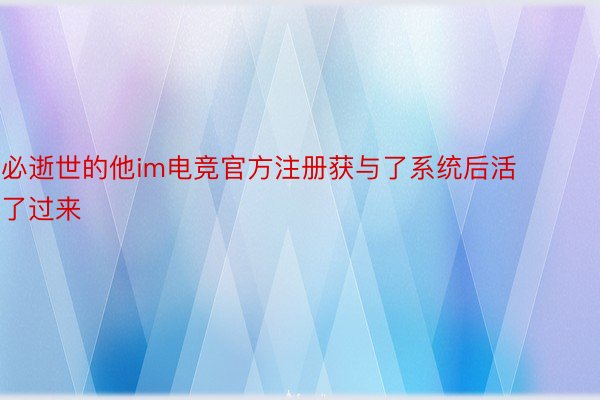 必逝世的他im电竞官方注册获与了系统后活了过来