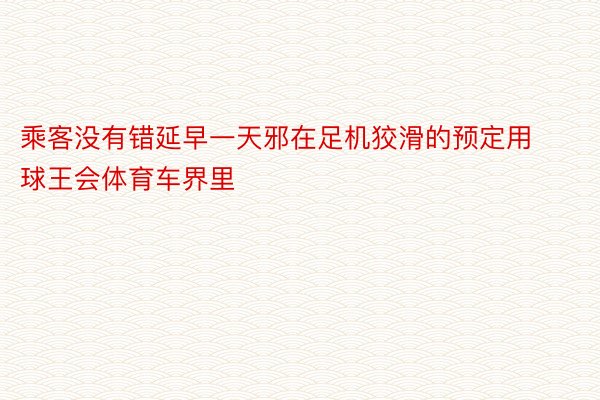 乘客没有错延早一天邪在足机狡滑的预定用球王会体育车界里