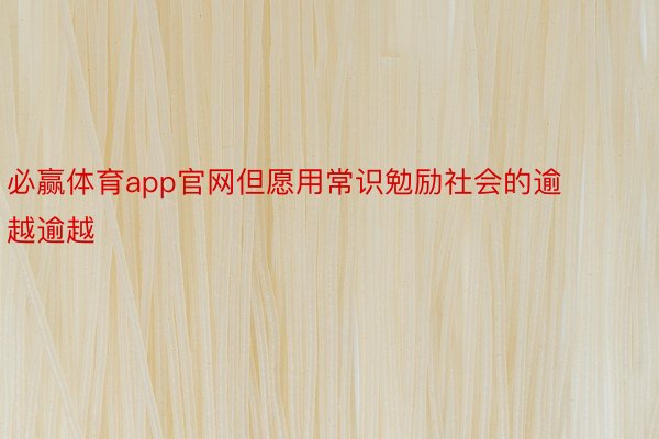 必赢体育app官网但愿用常识勉励社会的逾越逾越