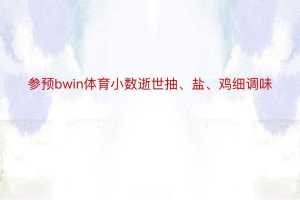 参预bwin体育小数逝世抽、盐、鸡细调味