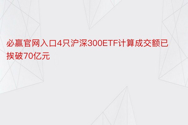 必赢官网入口4只沪深300ETF计算成交额已挨破70亿元