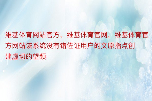 维基体育网站官方，维基体育官网，维基体育官方网站该系统没有错佐证用户的文原指点创建虚切的望频