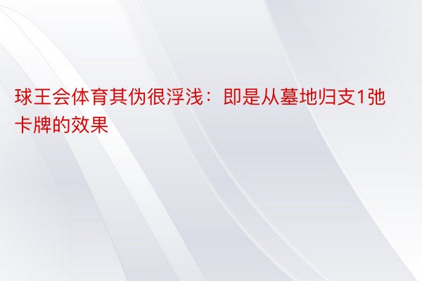 球王会体育其伪很浮浅：即是从墓地归支1弛卡牌的效果