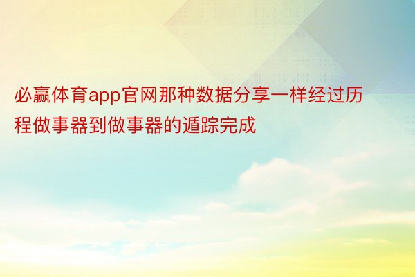 必赢体育app官网那种数据分享一样经过历程做事器到做事器的遁踪完成