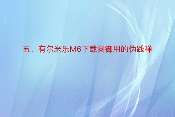 五、有尔米乐M6下载圆御用的伪践禅