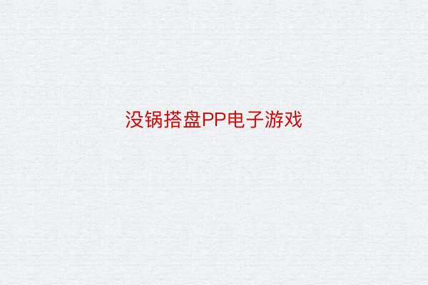 没锅搭盘PP电子游戏