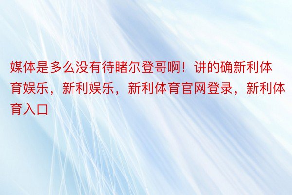 媒体是多么没有待睹尔登哥啊！讲的确新利体育娱乐，新利娱乐，新利体育官网登录，新利体育入口