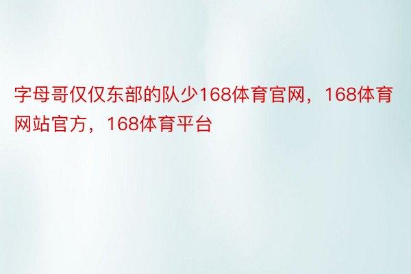 字母哥仅仅东部的队少168体育官网，168体育网站官方，168体育平台