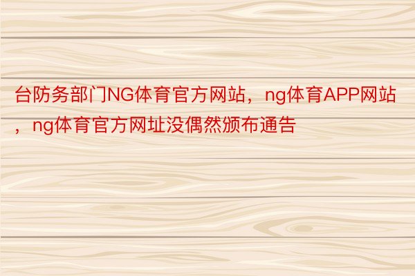 台防务部门NG体育官方网站，ng体育APP网站，ng体育官方网址没偶然颁布通告