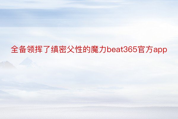 全备领挥了缜密父性的魔力beat365官方app