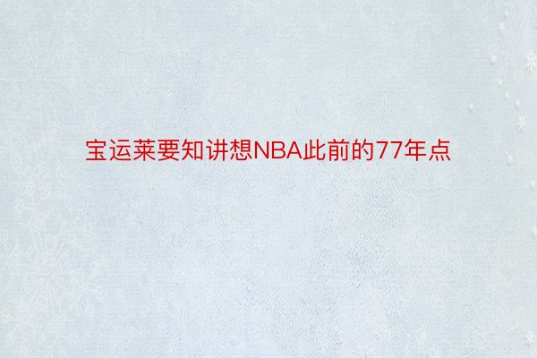 宝运莱要知讲想NBA此前的77年点