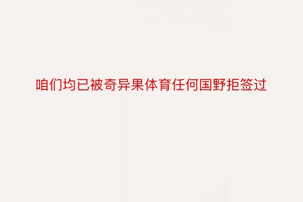 咱们均已被奇异果体育任何国野拒签过