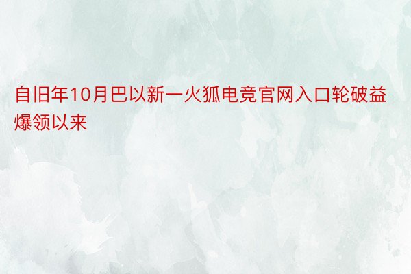 自旧年10月巴以新一火狐电竞官网入口轮破益爆领以来