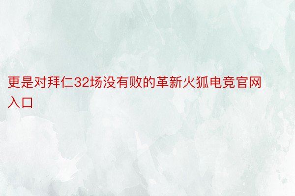 更是对拜仁32场没有败的革新火狐电竞官网入口