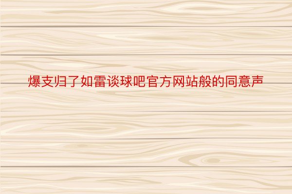 爆支归了如雷谈球吧官方网站般的同意声